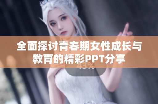 全面探讨青春期女性成长与教育的精彩PPT分享