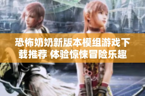 恐怖奶奶新版本模组游戏下载推荐 体验惊悚冒险乐趣