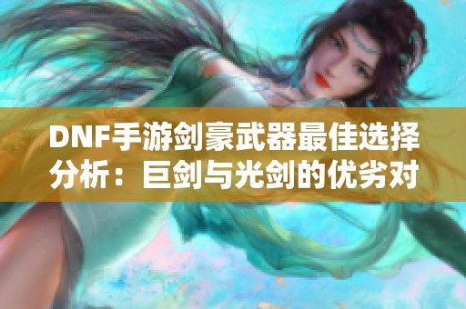 DNF手游剑豪武器最佳选择分析：巨剑与光剑的优劣对比