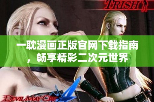 一耽漫画正版官网下载指南，畅享精彩二次元世界