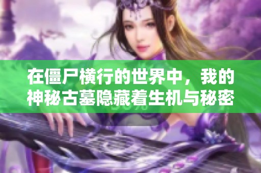 在僵尸横行的世界中，我的神秘古墓隐藏着生机与秘密