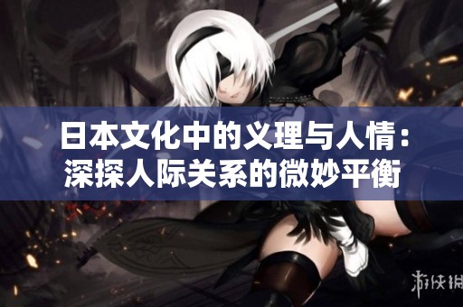 日本文化中的义理与人情：深探人际关系的微妙平衡
