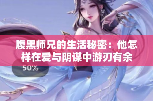 腹黑师兄的生活秘密：他怎样在爱与阴谋中游刃有余