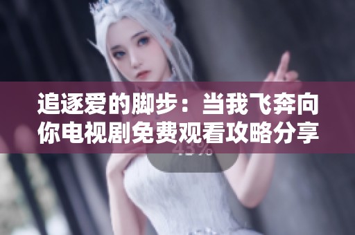 追逐爱的脚步：当我飞奔向你电视剧免费观看攻略分享