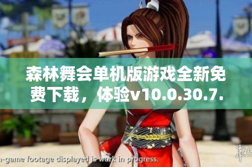森林舞会单机版游戏全新免费下载，体验v10.0.30.7.0版本乐趣