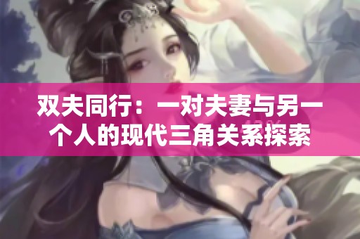 双夫同行：一对夫妻与另一个人的现代三角关系探索