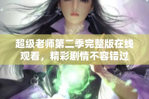 超级老师第二季完整版在线观看，精彩剧情不容错过