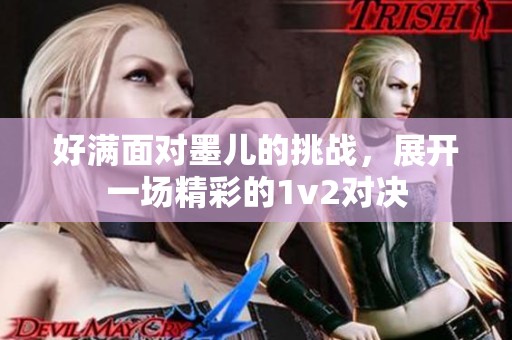 好满面对墨儿的挑战，展开一场精彩的1v2对决