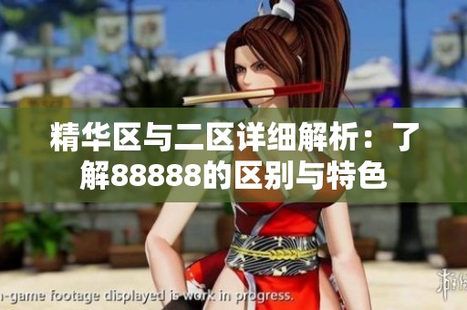 精华区与二区详细解析：了解88888的区别与特色