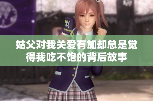 姑父对我关爱有加却总是觉得我吃不饱的背后故事