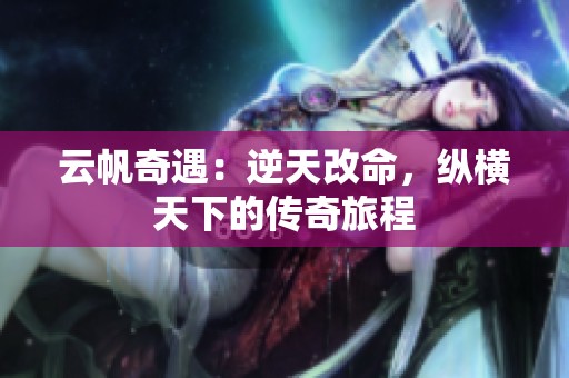 云帆奇遇：逆天改命，纵横天下的传奇旅程
