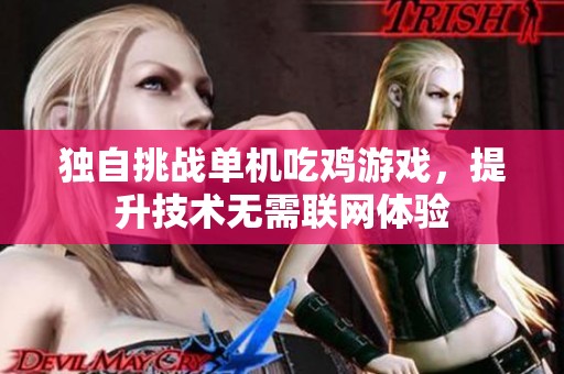 独自挑战单机吃鸡游戏，提升技术无需联网体验