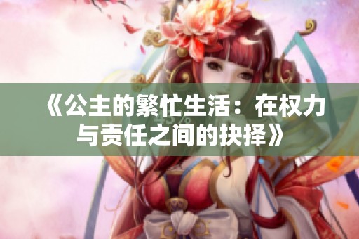 《公主的繁忙生活：在权力与责任之间的抉择》