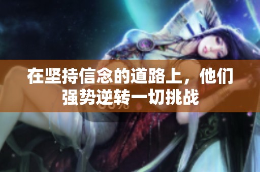 在坚持信念的道路上，他们强势逆转一切挑战