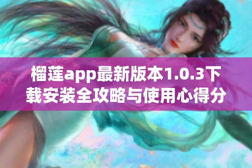 榴莲app最新版本1.0.3下载安装全攻略与使用心得分享