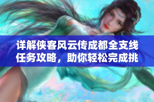 详解侠客风云传成都全支线任务攻略，助你轻松完成挑战