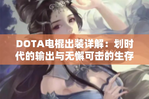 DOTA电棍出装详解：划时代的输出与无懈可击的生存能力