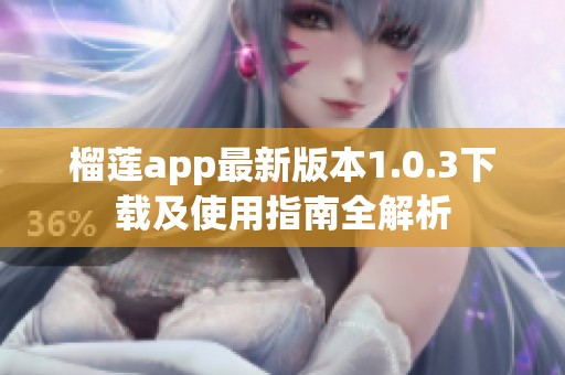 榴莲app最新版本1.0.3下载及使用指南全解析