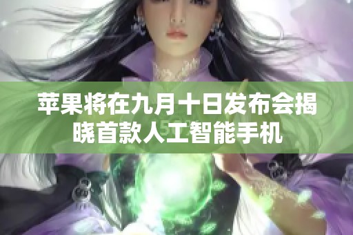 苹果将在九月十日发布会揭晓首款人工智能手机