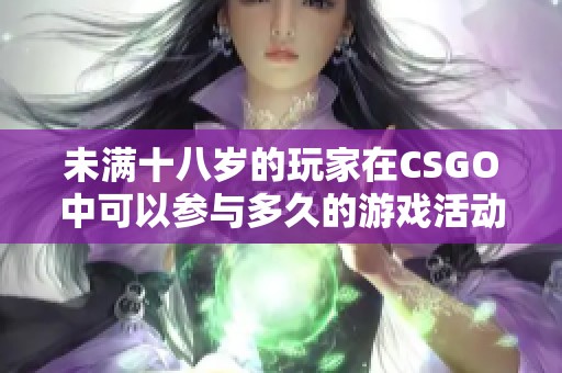 未满十八岁的玩家在CSGO中可以参与多久的游戏活动