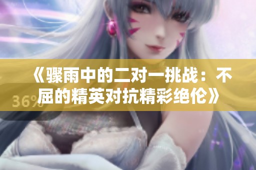 《骤雨中的二对一挑战：不屈的精英对抗精彩绝伦》