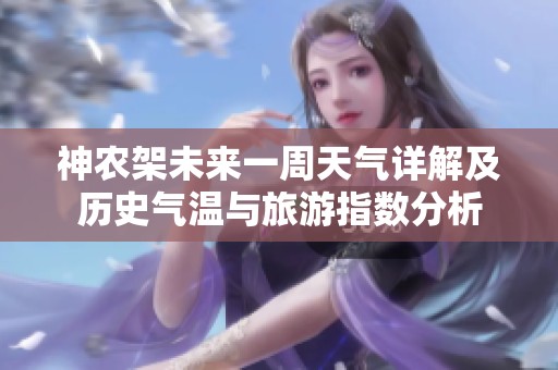 神农架未来一周天气详解及历史气温与旅游指数分析