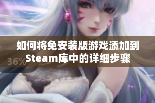 如何将免安装版游戏添加到Steam库中的详细步骤