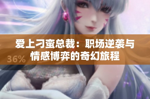 爱上刁蛮总裁：职场逆袭与情感博弈的奇幻旅程