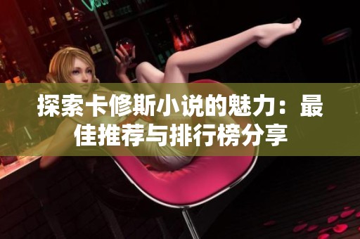 探索卡修斯小说的魅力：最佳推荐与排行榜分享