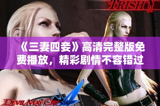 《三妻四妾》高清完整版免费播放，精彩剧情不容错过