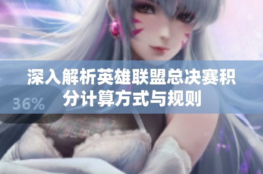 深入解析英雄联盟总决赛积分计算方式与规则