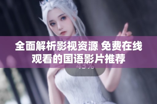 全面解析影视资源 免费在线观看的国语影片推荐