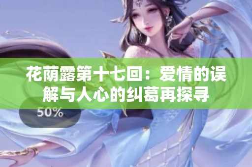 花荫露第十七回：爱情的误解与人心的纠葛再探寻