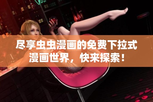 尽享虫虫漫画的免费下拉式漫画世界，快来探索！