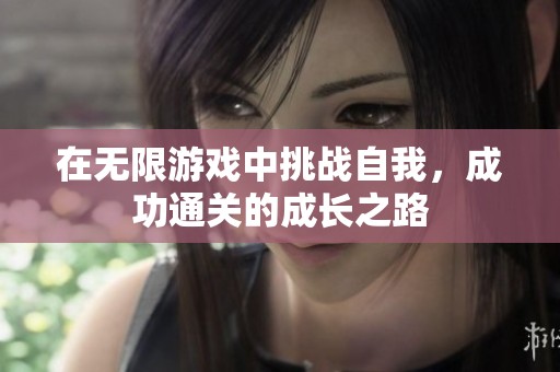 在无限游戏中挑战自我，成功通关的成长之路