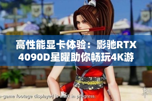 高性能显卡体验：影驰RTX4090D星曜助你畅玩4K游戏环境