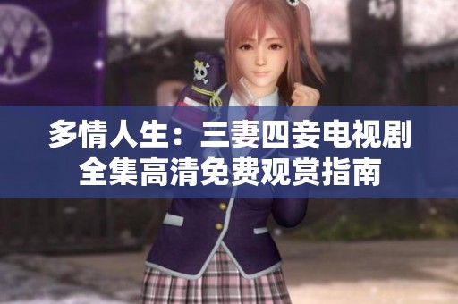 多情人生：三妻四妾电视剧全集高清免费观赏指南