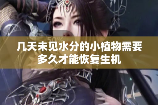 几天未见水分的小植物需要多久才能恢复生机