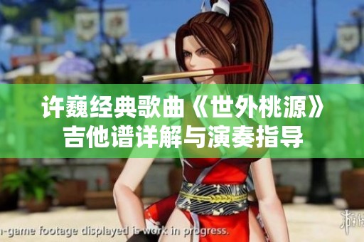 许巍经典歌曲《世外桃源》吉他谱详解与演奏指导