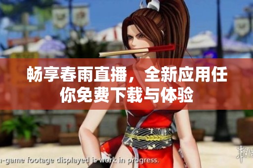 畅享春雨直播，全新应用任你免费下载与体验