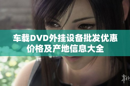 车载DVD外挂设备批发优惠价格及产地信息大全