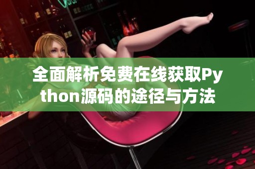 全面解析免费在线获取Python源码的途径与方法
