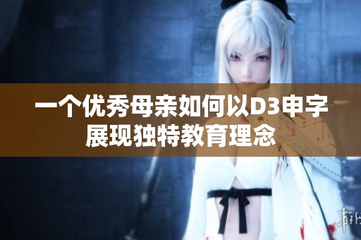 一个优秀母亲如何以D3申字展现独特教育理念