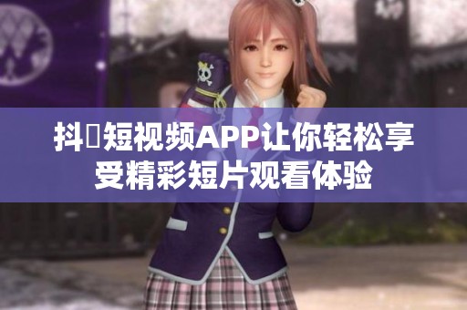 抖抈短视频APP让你轻松享受精彩短片观看体验