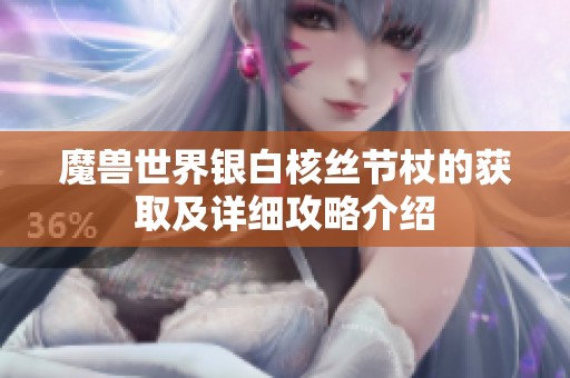 魔兽世界银白核丝节杖的获取及详细攻略介绍