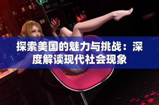 探索美国的魅力与挑战：深度解读现代社会现象