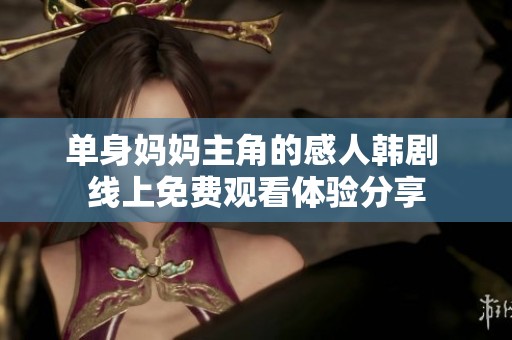 单身妈妈主角的感人韩剧 线上免费观看体验分享