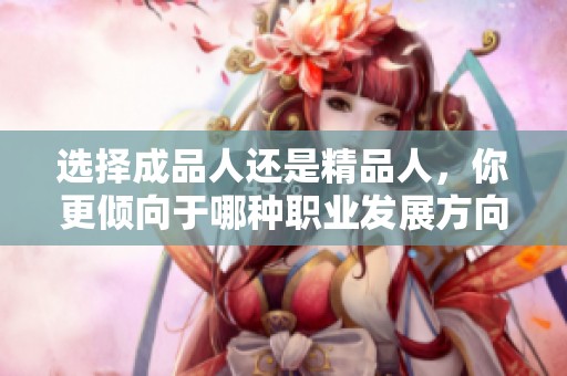 选择成品人还是精品人，你更倾向于哪种职业发展方向