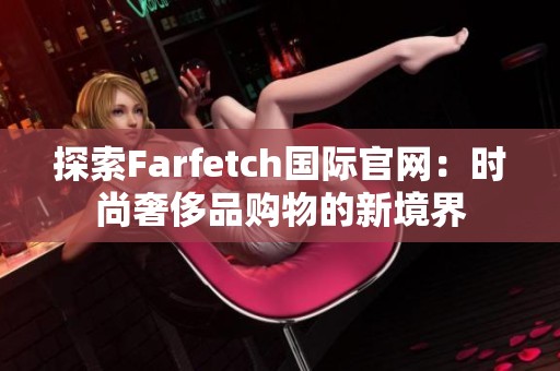探索Farfetch国际官网：时尚奢侈品购物的新境界