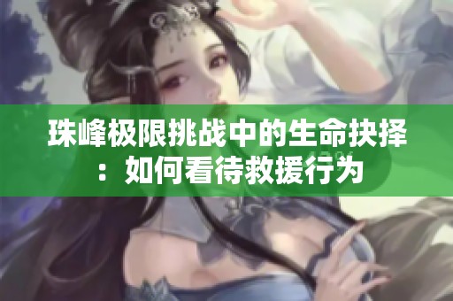 珠峰极限挑战中的生命抉择：如何看待救援行为